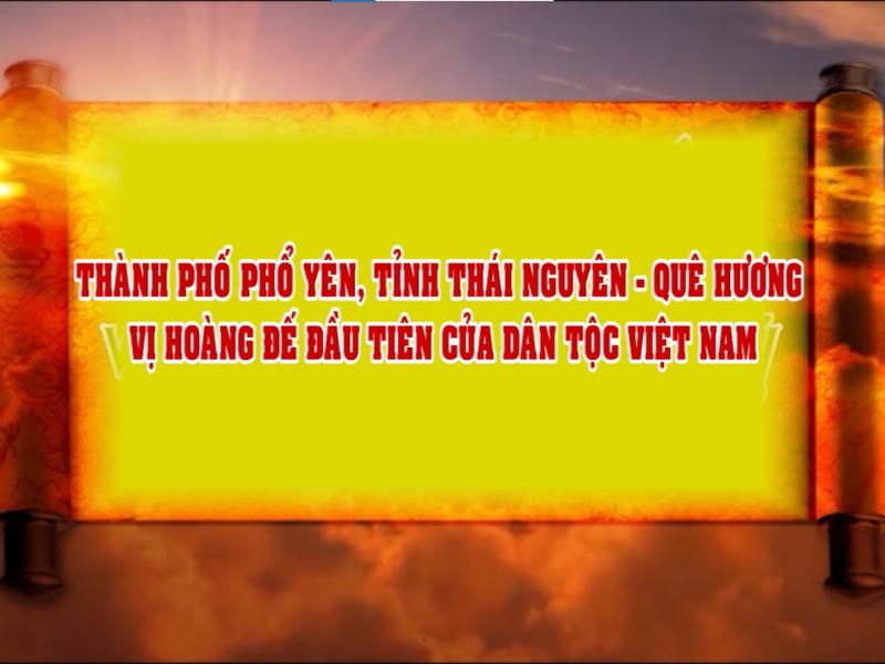 Phóng sự: Thành phố Phổ Yên, tỉnh Thái Nguyên - Quê hương vị hoàng đế đầu tiên của dân tộc Việt Nam